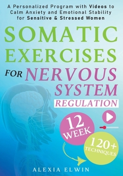 Somatic Exercises for Nervous System Regulation ( A 12 Week Beginner-Friendly Program): A Personalized 120+ Science-Based Techniques with Tutorial ... Stability for Sensitive & Stressed Women