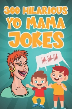 Paperback 300 Hilarious Yo Mama Jokes: The Most Terribly Crazy Jokes Even Your Mama Will Crack Up! Book