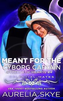 Meant For The Cyborg Captain - Book #4 of the Cybernetic Hearts