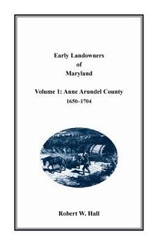 Paperback Early Landowners of Maryland, Volume 1: Anne Arundel County, 1650-1704 Book