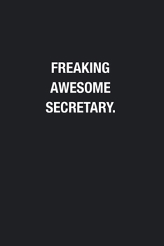 Freaking Awesome Secretary.: Blank Lined Journal Notebook, Funny Journals, Gift For Secretary