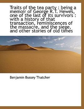 Hardcover Traits of the Tea Party: Being a Memoir of George R.T. Hewes, One of the Last of Its Survivors: Wi Book