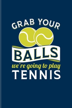 Grab Your Balls We're Going To Play Tennis: Funny Tennis Player Pun Undated Planner | Weekly & Monthly No Year Pocket Calendar | Medium 6x9 Softcover | For Trainer & Coaches Fans