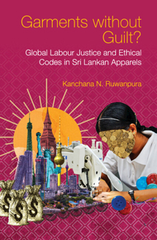 Hardcover Garments Without Guilt?: Global Labour Justice and Ethical Codes in Sri Lankan Apparels Book