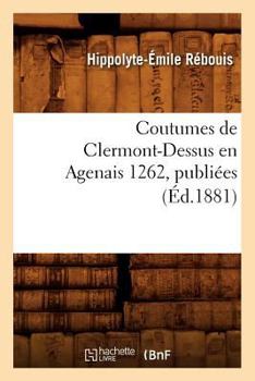 Paperback Coutumes de Clermont-Dessus En Agenais 1262, Publiées (Éd.1881) [French] Book