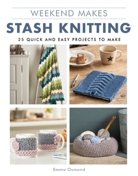 Paperback Weekend Makes: Stash Knitting: 25 Quick and Easy Projects to Make Book