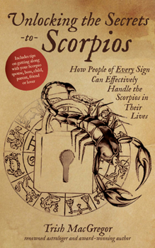 Hardcover Unlocking the Secrets to Scorpios: How People of Every Sign Can Effectively Handle the Scorpios in Their Lives Book