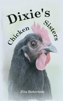 Paperback Dixie's Chicken Sisters: How a Curious Young Girl Learned to Care for a Free-range Flock Book