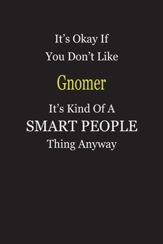 It's Okay If You Don't Like Gnomer It's Kind Of A Smart People Thing Anyway: Blank Lined Notebook Journal Gift Idea