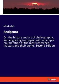 Paperback Sculptura: Or, the history and art of chalcography, and engraving in copper: with an ample enumeration of the most renowned maste Book
