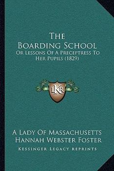 Paperback The Boarding School: Or Lessons of a Preceptress to Her Pupils (1829) Book