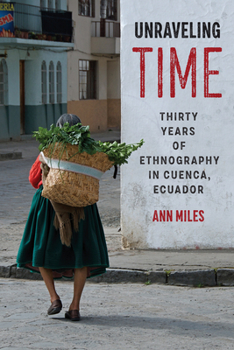 Paperback Unraveling Time: Thirty Years of Ethnography in Cuenca, Ecuador Book