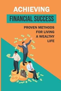 Paperback Achieving Financial Success: Proven Methods For Living A Wealthy Life: Creating A Healthy Book