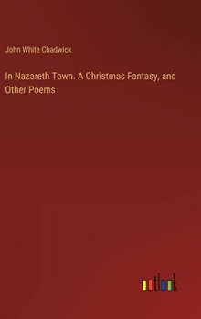 In Nazareth Town. A Christmas Fantasy, and Other Poems