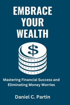 Paperback Embrace Your Wealth: Mastering Financial Success and Eliminating Money Worries Book