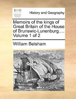 Paperback Memoirs of the Kings of Great Britain of the House of Brunswic-Lunenburg.... Volume 1 of 2 Book