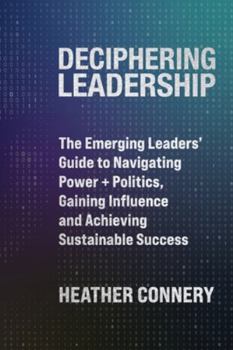 Paperback Deciphering Leadership: The Emerging Leaders' Guide to Navigating Power + Politics, Gaining Influence and Achieving Sustainable Success Book