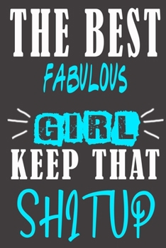 The Best fabulous Girl Keep That Shit Up: Blank Lined Notebook is a Great Gift for Girl/ Wife/Women... on Wedding Anniversary, Birthday, First Meeting ... Christmas, Mothers Day and Valentine's Day