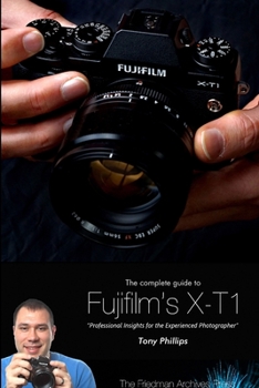 Paperback The Complete Guide to Fujifilm's X-T1 Camera (B&W Edition) Book