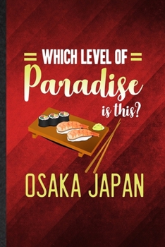 Which Level of Paradise Is This Osaka Japan: Funny Blank Lined Japan Tourist Notebook/ Journal, Graduation Appreciation Gratitude Thank You Souvenir Gag Gift, Superb Graphic 110 Pages