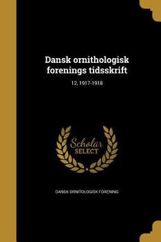 Paperback Dansk Ornithologisk Forenings Tidsskrift; 12, 1917-1918 [Danish] Book