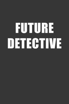 Future Detective Notebook: Lined Journal, 120 Pages, 6 x 9, Affordable Gift For Student, Future Dream Job Journal Matte Finish