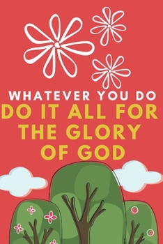 Whatever you Do do it All for the Glory of God: Religious, Spiritual ,Motivational Notebook, Journal, Diary (110 Pages, Blank, 6 x 9)