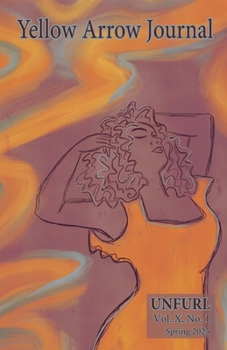 Yellow Arrow Journal, Unfurl : Vol. X, No. 1, Spring 2025