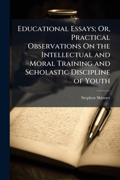 Paperback Educational Essays; Or, Practical Observations On the Intellectual and Moral Training and Scholastic Discipline of Youth Book