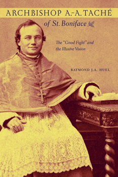 Archbishop A.-A. Tache of St. Boniface: The Good Fight and the Illusive Vision - Book  of the Missionary Oblates of Mary Immaculate