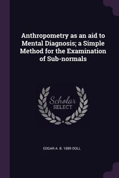 Paperback Anthropometry as an Aid to Mental Diagnosis; A Simple Method for the Examination of Sub-Normals Book