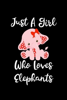 Just A Girl Who Loves Elephants: Elephants Notebook | Journal Or Notepad For Girls | Cute Elephants Lovers Gift For Girls (Lined, 6" x 9”)