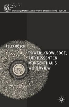 Hardcover Power, Knowledge, and Dissent in Morgenthau's Worldview Book