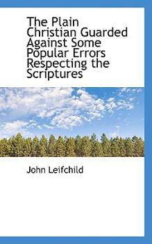 Paperback The Plain Christian Guarded Against Some Popular Errors Respecting the Scriptures Book