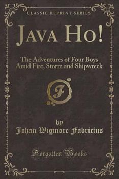 Paperback Java Ho!: The Adventures of Four Boys Amid Fire, Storm and Shipwreck (Classic Reprint) Book