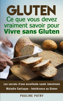 Paperback Gluten: Ce que vous devez vraiment savoir pour Vivre sans Gluten: Les secrets d'une excellente santé intestinale Maladie Coeli [French] Book
