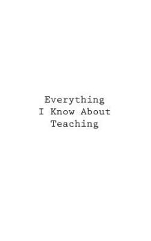 Paperback Everything I Know About Teaching Book