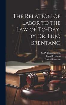 Hardcover The Relation of Labor to the Law of To-day, by Dr. Lujo Brentano Book