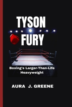 Tyson Fury: Boxing's Larger-Than-Life Heavyweight