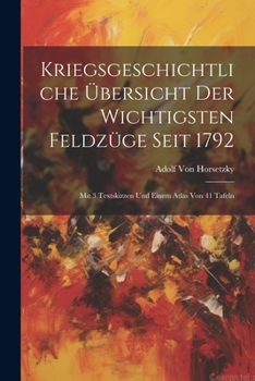 Paperback Kriegsgeschichtliche Übersicht Der Wichtigsten Feldzüge Seit 1792: Mit 3 Textskizzen Und Einem Atlas Von 41 Tafeln [German] Book