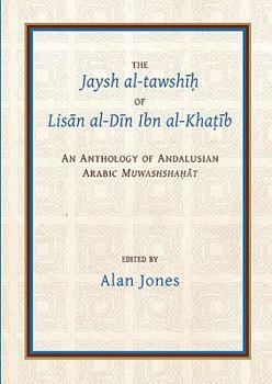 Hardcover The Jaysh Al-Tawsh&#299;&#7717; Of Lis&#257;n Al-D&#299;n Ibn Al-Kha&#7789;&#299;b: An Anthology of Andalusian Arabic Muwashshahat Book