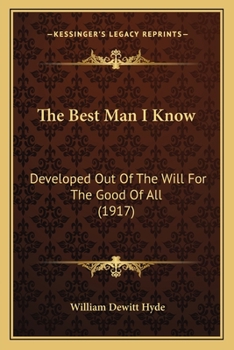 Paperback The Best Man I Know: Developed Out Of The Will For The Good Of All (1917) Book