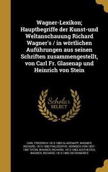 Hardcover Wagner-Lexikon; Hauptbegriffe der Kunst-und Weltanschauung Richard Wagner's / in wörtlichen Auführungen aus seinen Schriften zusammengestellt, von Car [German] Book