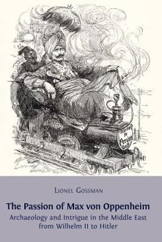 Paperback The Passion of Max von Oppenheim: Archaeology and Intrigue in the Middle East from Wilhelm II to Hitler Book