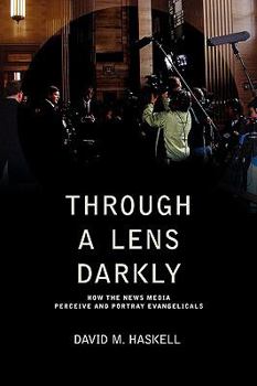 Paperback Through a Lens Darkly: How the News Media Perceive and Portray Evangelicals Book