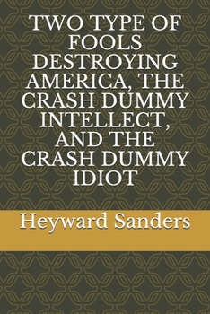 Paperback Two Type of Fools Destroying America, the Crash Dummy Intellect, and the Crash Dummy Idiot Book