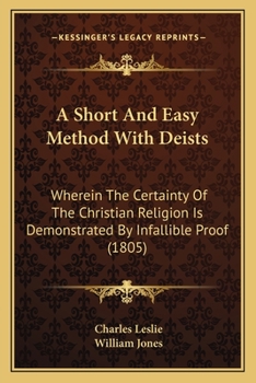 Paperback A Short And Easy Method With Deists: Wherein The Certainty Of The Christian Religion Is Demonstrated By Infallible Proof (1805) Book