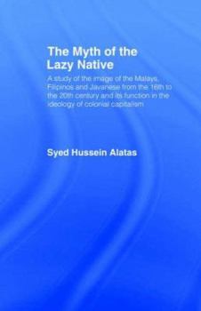 Paperback The Myth of the Lazy Native: A Study of the Image of the Malays, Filipinos and Javanese from the 16th to the 20th Century and Its Function in the I Book