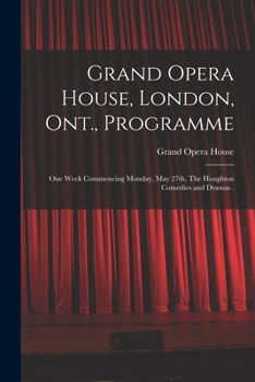Paperback Grand Opera House, London, Ont., Programme [microform]: One Week Commencing Monday, May 27th, The Houghton Comedies and Dramas . Book