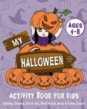 Paperback My Halloween Activity Book for Kids 4-8: Halloween Coloring, Drawing, Dot to Dot, Word Search, Maze & Funny Quotes! Book
